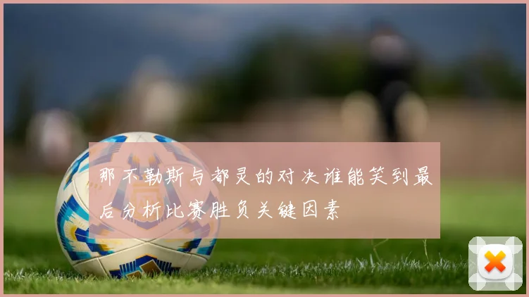 那不勒斯与都灵的对决谁能笑到最后分析比赛胜负关键因素