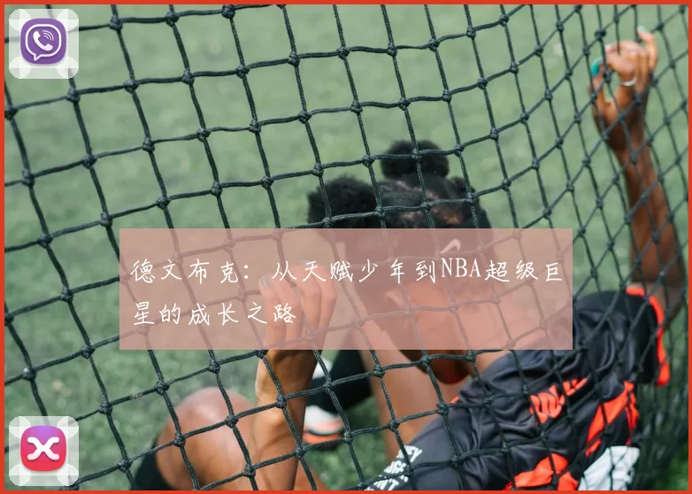 德文布克：从天赋少年到NBA超级巨星的成长之路